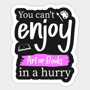 You can't enjoy art or books in a hurry Sticker